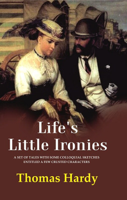Life's Little Ironies A Set of Tales with Some Colloquial Sketches Entitled a Few Crusted Characters [Hardcover](Hardcover, Thomas Hardy)