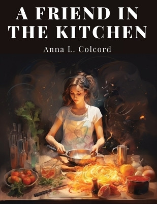 A Friend in the Kitchen(English, Paperback, Anna L Colcord)