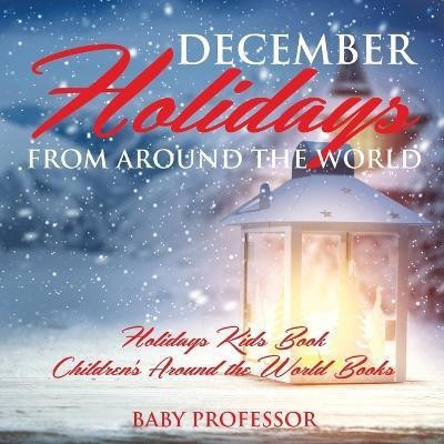 December Holidays from around the World - Holidays Kids Book Children's Around the World Books(English, Paperback, Baby Professor)