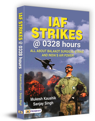IAF Strikes @ 0328 Hours | All About 2019 Balakot Airstrike (Surgical Strikes and INDIA's Air Power) Mukesh Kaushik and Sanjay Singh(English, Hardcover, Kaushik Mukesh)
