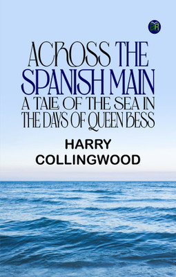 Across the Spanish Main A Tale of the Sea in the Days of Queen Bess(Paperback, Harry Collingwood)
