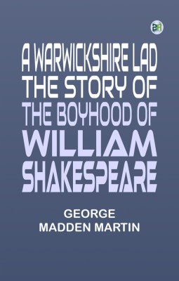 A Warwickshire Lad: The Story of the Boyhood of William Shakespeare(Paperback, George Madden Martin)