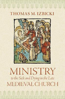 Ministry to the Sick and Dying in the Late Medieval Church(English, Hardcover, Izbicki Thomas M.)