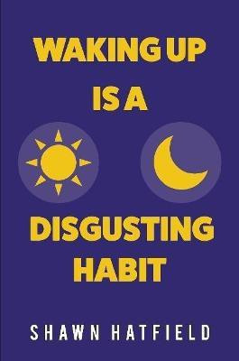 Waking Up is a Disgusting Habit(English, Paperback, Hatfield Shawn)
