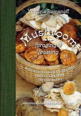 Mushroom Foraging and Feasting(English, Hardcover, Romanoff Victoria)