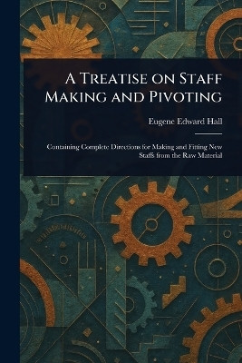 A Treatise on Staff Making and Pivoting(English, Paperback, Hall Eugene Edward)