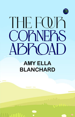 The Four Corners Abroad(Paperback, Amy Ella Blanchard)