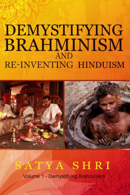 Demystifying Brahminism and Re-Inventing Hinduism(English, Hardcover, Satya Shri)