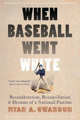 When Baseball Went White(English, Paperback, Swanson Ryan A.)