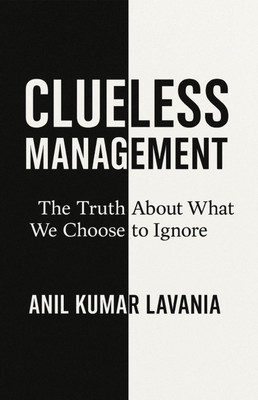 Clueless Management : The Truth About What We Choose To Ignore(Paperback, Anil Kumar Lavania)