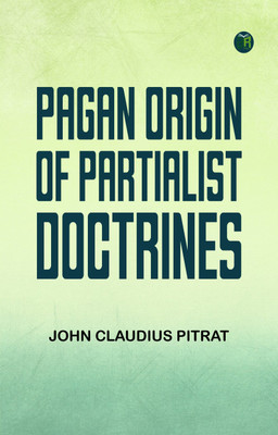 Pagan Origin of Partialist Doctrines(Paperback, John Claudius Pitrat)