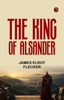 The King of Alsander(Paperback, James Elroy Flecker)