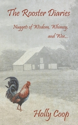 The Rooster Diaries - Nuggets of Wisdom, Whimsy, and Woe(English, Hardcover, Coop Holly)