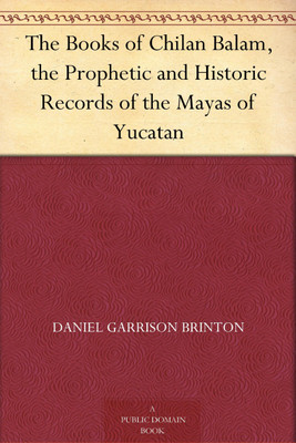 The Books of Chilan Balam: The Prophetic and Historic Records of the Mayas of Yucatan(Paperback, Daniel G. Brinton)