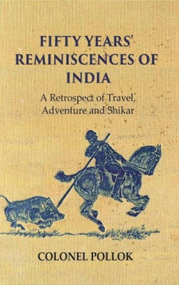 Fifty Years' Reminiscences of India: A Retrospect of Travel Adventure and Shikar [Hardcover](Hardcover, Colonel Pollok)