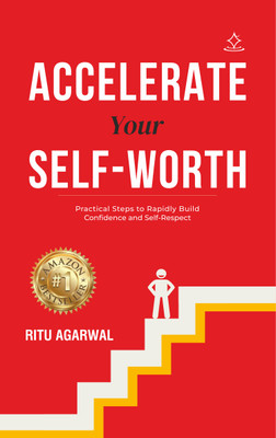 Accelerate Your Self-worth - Practical Steps to Rapidly Build Confidence and Self-respect(Paperback, Ritu Agarwal)