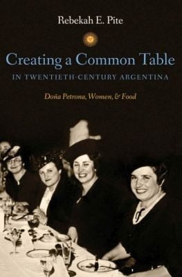 Creating a Common Table in Twentieth-Century Argentina(English, Hardcover, Pite Rebekah E.)