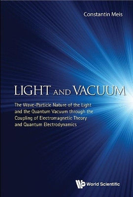 Light And Vacuum: The Wave-particle Nature Of The Light And The Quantum Vacuum Through The Coupling Of Electromagnetic Theory And Quantum Electrodynamics(English, Hardcover, Constantin Meis)