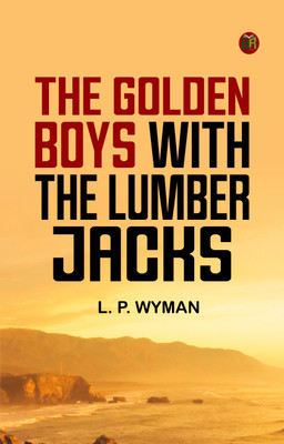 The Golden Boys With the Lumber Jacks(Paperback, L. P. Wyman)