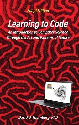 Learning to Code - An Invitation to Computer Science Through the Art and Patterns of Nature (Snap! Edition)(English, Hardcover, Thornburg David D)