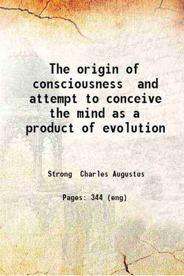 The origin of consciousness and attempt to conceive the mind as a product of evolution 1918 [Hardcover](Hardcover, Strong Charles Augustus)