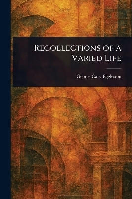 Recollections of a Varied Life(English, Paperback, Eggleston George Cary)