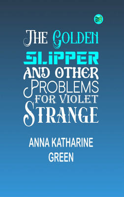 The Golden Slipper, and Other Problems for Violet Strange(Paperback, Anna Katharine Green)