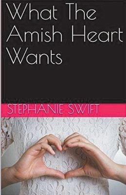 What The Amish Heart Wants(English, Paperback, Swift Stephanie)