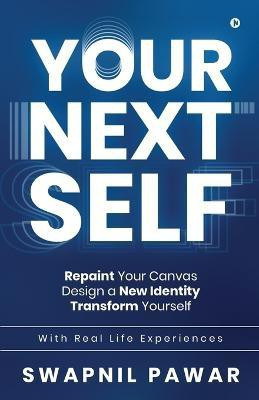 Your Next Self  - Repaint Your Canvas. Design a New Identity. Transform Yourself.(English, Paperback, Swapnil Pawar)