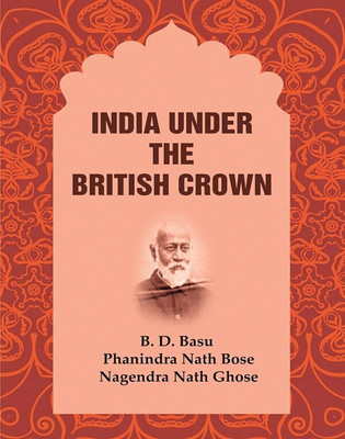 India Under the British Crown(Paperback, B. D. Basu, Phanindra Nath Bose, Nagendra Nath Ghose)