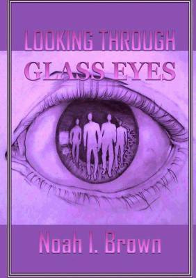 Looking Through Glass Eyes(English, Paperback, Brown Noah I.)