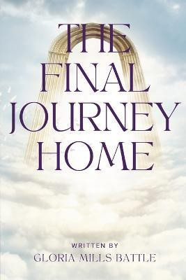 The Final Journey Home(English, Paperback, Battle Gloria)