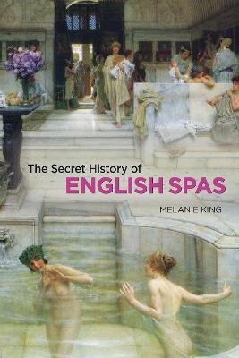 Secret History of English Spas, The(English, Hardcover, King Melanie)
