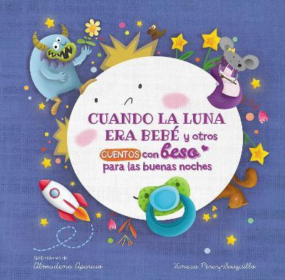 Cuando la luna era bebe y otros cuentos con beso para las buenas noches / When the Moon Was a Baby and Other Bedtime Stories with a Good Night Kiss(Spanish, Board book, Perez-Sauquillo Vanesa) Cuando la luna era bebe y otros cuentos con beso para las buenas noches / When the Moon Was a Baby and Other Bedtime Stories with a Good Night Kiss(Spanish, Board book, Perez-Sauquillo Vanesa)