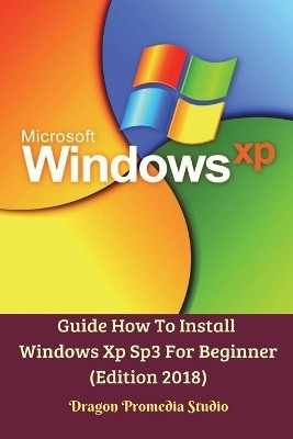 Guide How To Install Windows Xp Sp3 For Beginner (Edition 2018)(English, Paperback, Studio Dragon Promedia)