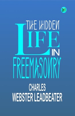 The Hidden Life in Freemasonry(Hardcover, Charles Webster Leadbeater)