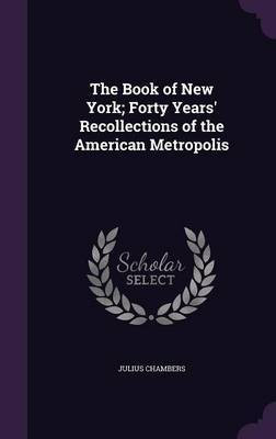 The Book of New York; Forty Years' Recollections of the American Metropolis(English, Hardcover, Chambers Julius)