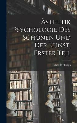 AEsthetik Psychologie des Schoenen und der Kunst, Erster Teil(German, Hardcover, Lipps Theodor)