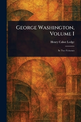 George Washington, Volume I(English, Paperback, Lodge Henry Cabot)