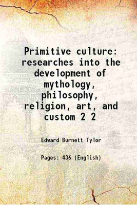 Primitive culture: researches into the development of mythology, philosophy, religion, art, and custom Volume 2 1871 [Hardcover](Hardcover, Edward Burnett Tylor)