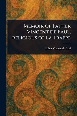 Memoir of Father Vincent De Paul; Religious of La Trappe(English, Paperback, Vincent De Paul Father)