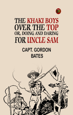 The Khaki Boys over the Top; Or, Doing and Daring for Uncle Sam(Paperback, CAPT. GORDON BATES)