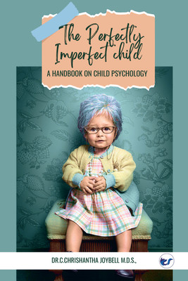 The Perfectly Imperfect child: A Handbook on Child Psychology(Hardcover, Dr.C.Chrishantha Joybell M.D.S)