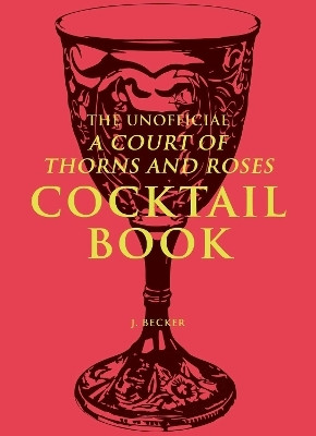 The Unofficial A Court of Thorns and Roses Cocktail Book(English, Hardcover, Becker J.)
