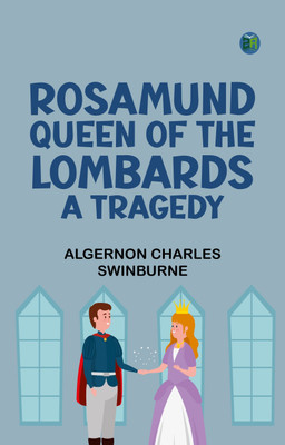 Rosamund, Queen of the Lombards A Tragedy(Paperback, Algernon Charles Swinburne)