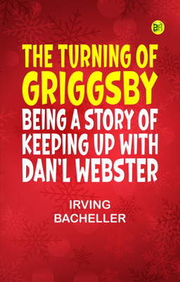 The Turning of Griggsby: Being a Story of Keeping up with Dan'l Webster(Paperback, Irving Bacheller)