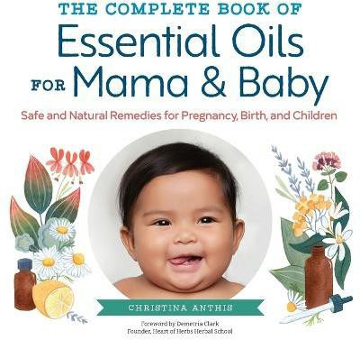 The Complete Book of Essential Oils for Mama and Baby(English, Paperback, Anthis Christina)