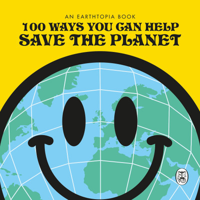 100 Ways You Can Help Save The Planet(English, Paperback, Earthtopia)