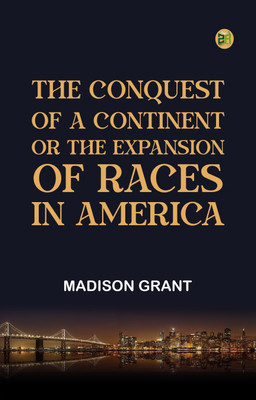 The Conquest of a Continent; or, The Expansion of Races in America(Paperback, Madison Grant)