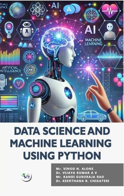 Data Science and Machine Learning using Python(Paperback, Mr. Vinod N. Alone Dr. Vijaya Kumar A V Mr. Kandi Gururaja Rao Dr. Keerthana B. Chigateri)
